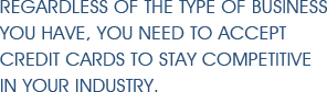 Regardless of the type of business you have, you need to accept credit cards to stay competitive in your industry.